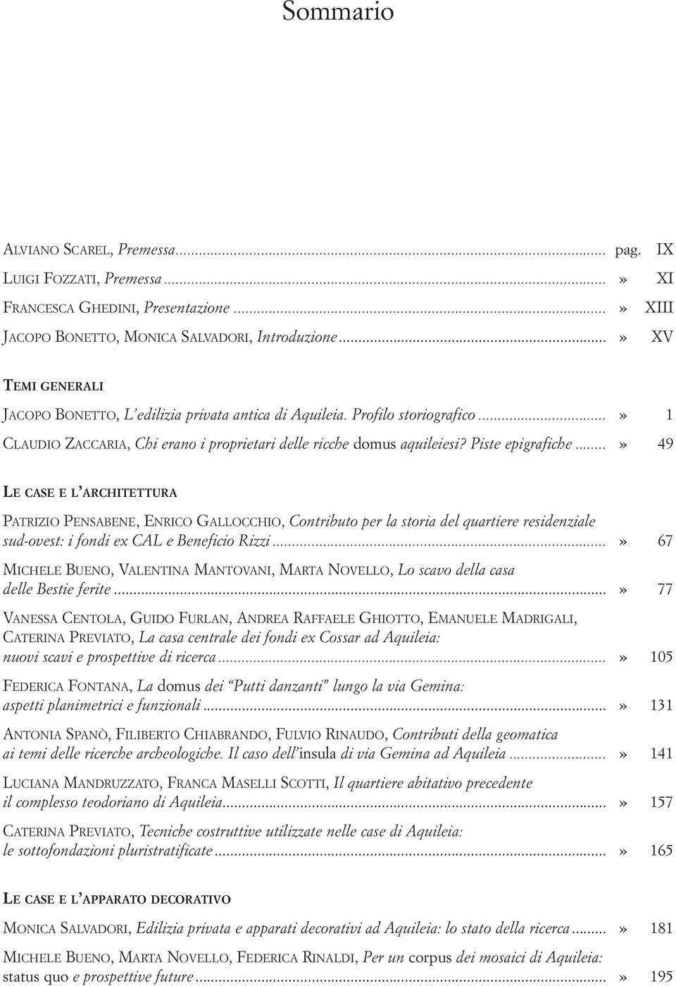 ..» 49 LE CASE E L ARCHITETTURA PATRIZIO PENSABENE, ENRICO GALLOCCHIO, Contributo per la storia del quartiere residenziale sud-ovest: i fondi ex CAL e Beneficio Rizzi.