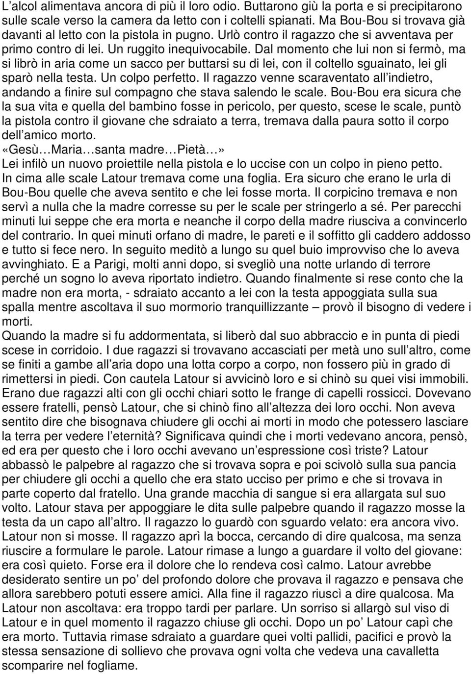 Dal momento che lui non si fermò, ma si librò in aria come un sacco per buttarsi su di lei, con il coltello sguainato, lei gli sparò nella testa. Un colpo perfetto.