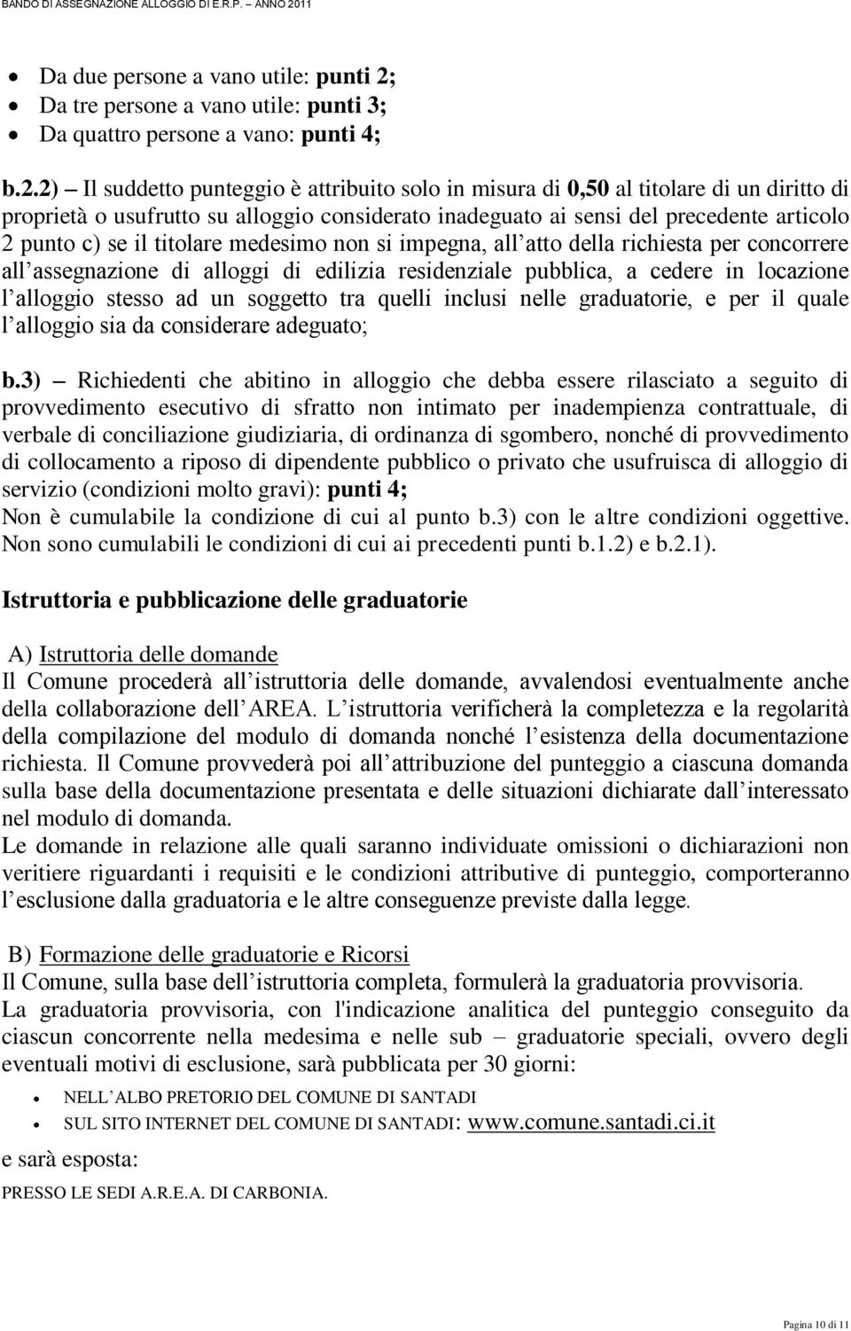 2) Il suddetto punteggio è attribuito solo in misura di 0,50 al titolare di un diritto di proprietà o usufrutto su alloggio considerato inadeguato ai sensi del precedente articolo 2 punto c) se il