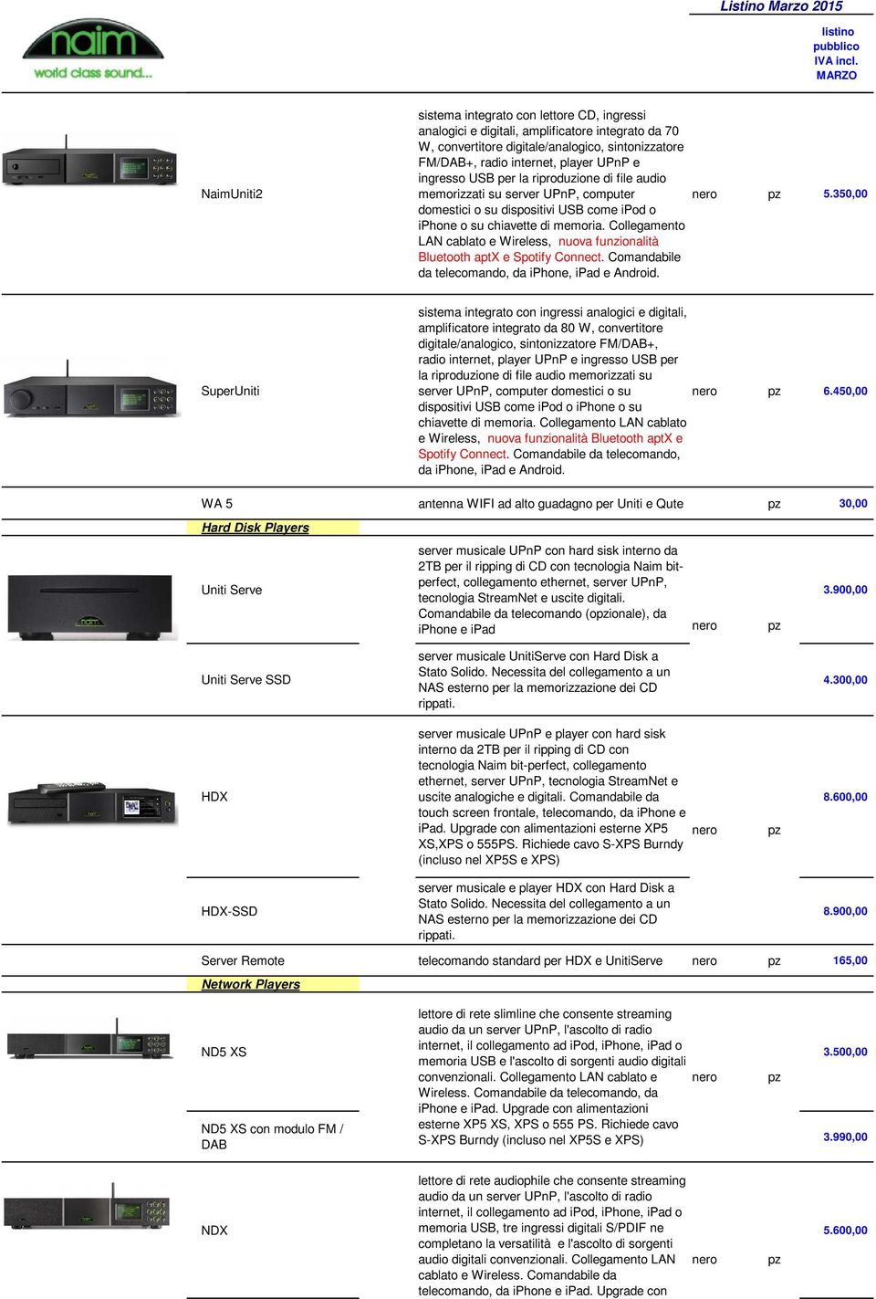 Collegamento LAN cablato e Wireless, nuova funzionalità Bluetooth aptx e Spotify Connect. Comandabile da telecomando, da iphone, ipad e Android. 5.