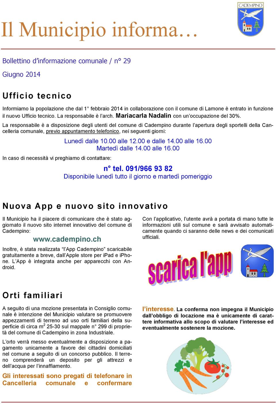 La responsabile è a disposizione degli utenti del comune di Cadempino durante l apertura degli sportelli della Cancelleria comunale, previo appuntamento telefonico, nei seguenti giorni: In caso di