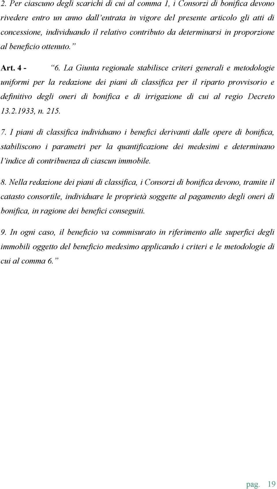 La Giunta regionale stabilisce criteri generali e metodologie uniformi per la redazione dei piani di classifica per il riparto provvisorio e definitivo degli oneri di bonifica e di irrigazione di cui