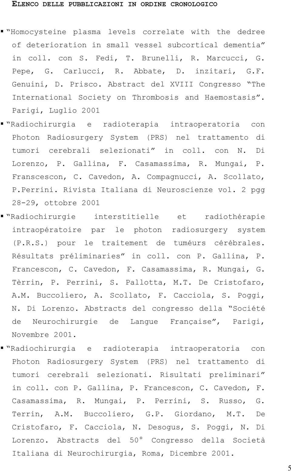 Parigi, Luglio 2001 Radiochirurgia e radioterapia intraoperatoria con Photon Radiosurgery System (PRS) nel trattamento di tumori cerebrali selezionati in coll. con N. Di Lorenzo, P. Gallina, F.