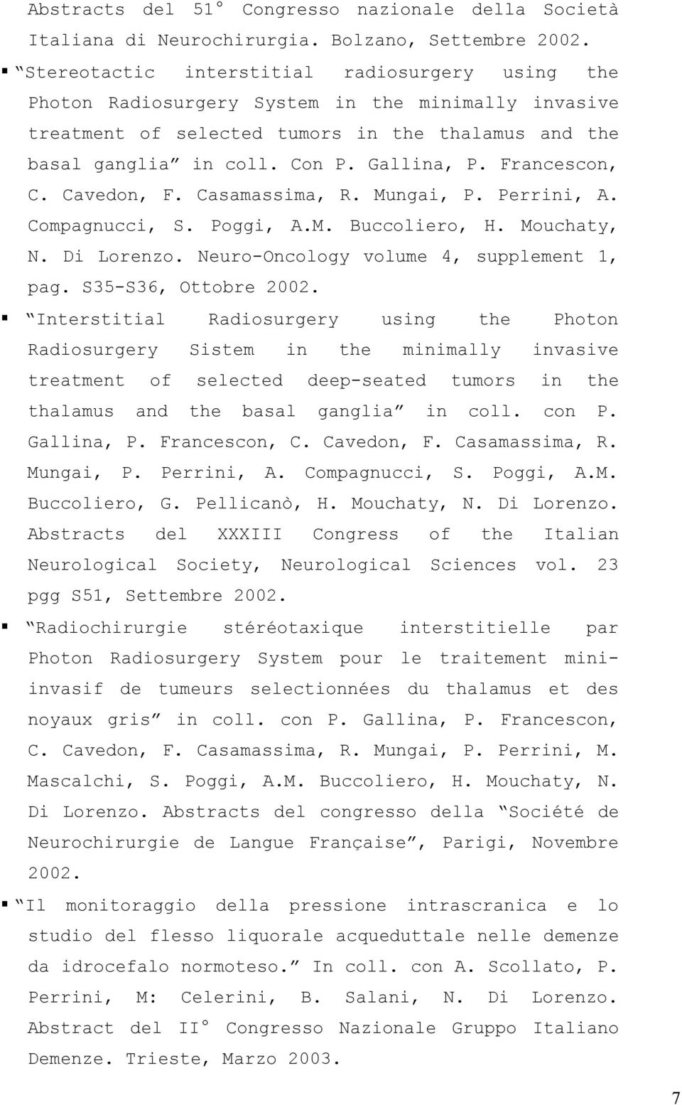 Francescon, C. Cavedon, F. Casamassima, R. Mungai, P. Perrini, A. Compagnucci, S. Poggi, A.M. Buccoliero, H. Mouchaty, N. Di Lorenzo. Neuro-Oncology volume 4, supplement 1, pag. S35-S36, Ottobre 2002.