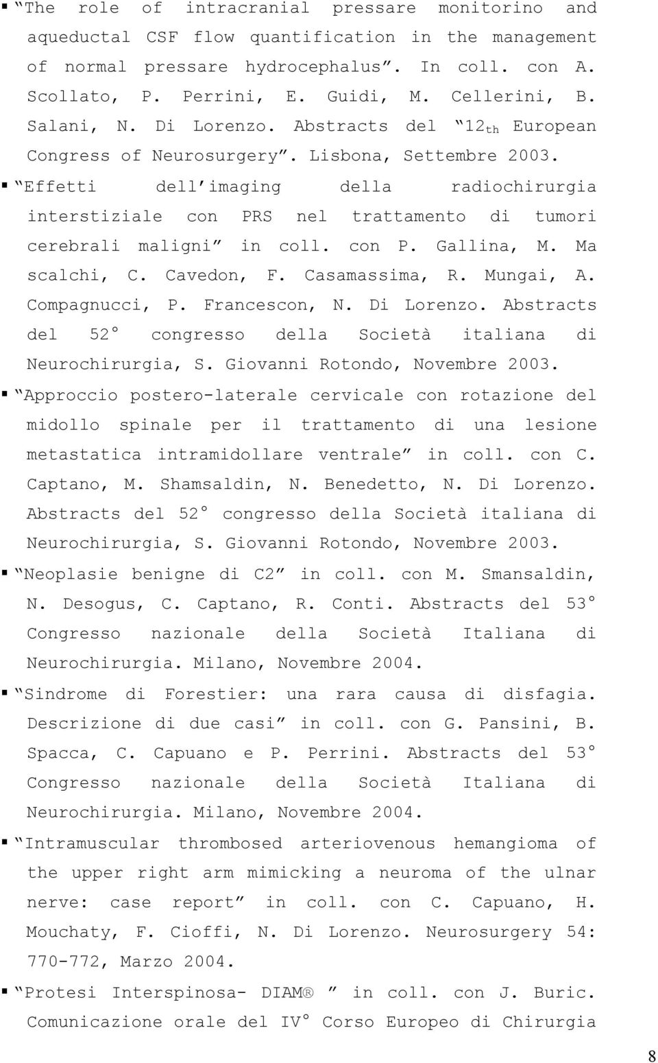 Effetti dell imaging della radiochirurgia interstiziale con PRS nel trattamento di tumori cerebrali maligni in coll. con P. Gallina, M. Ma scalchi, C. Cavedon, F. Casamassima, R. Mungai, A.