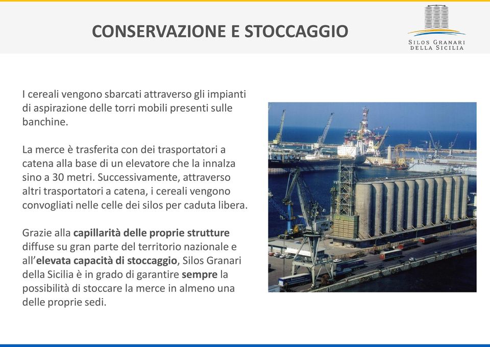 Successivamente, attraverso altri trasportatori a catena, i cereali vengono convogliati nelle celle dei silos per caduta libera.