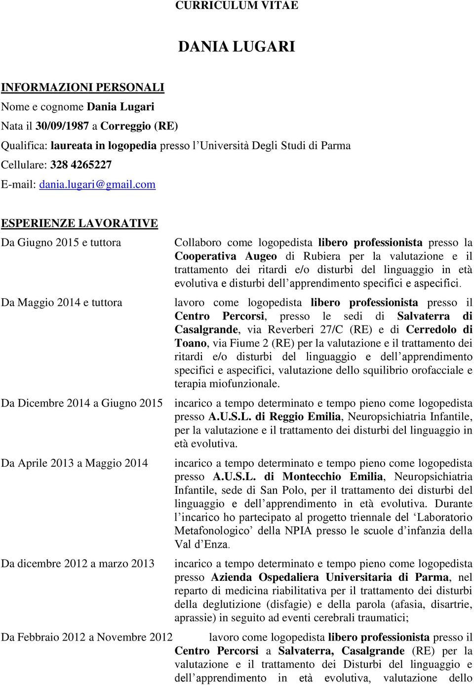 com ESPERIENZE LAVORATIVE Da Giugno 2015 e tuttora Da Maggio 2014 e tuttora Collaboro come logopedista libero professionista presso la Cooperativa Augeo di Rubiera per la valutazione e il trattamento