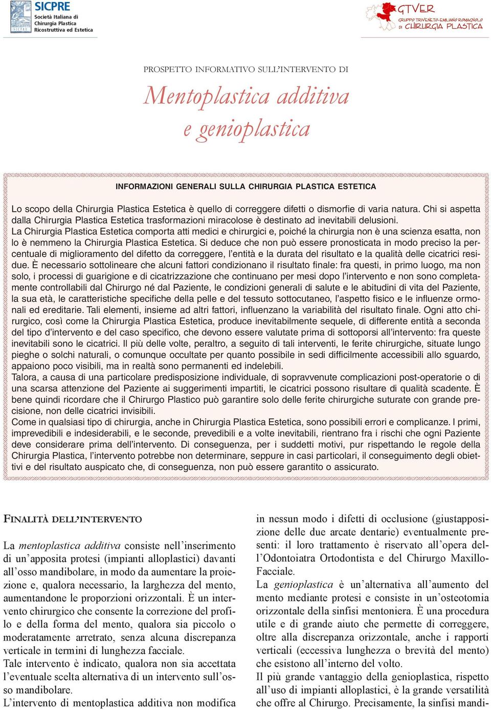 La Estetica comporta atti medici e chirurgici e, poiché la chirurgia non è una scienza esatta, non lo è nemmeno la Estetica.