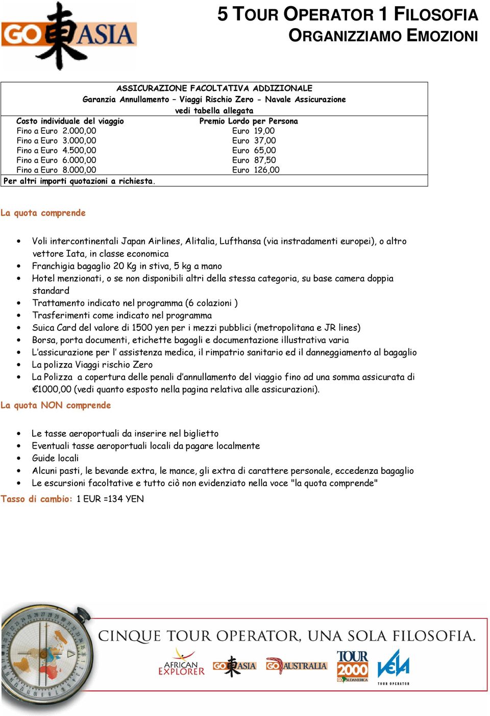 La quota comprende Voli intercontinentali Japan Airlines, Alitalia, Lufthansa (via instradamenti europei), o altro vettore Iata, in classe economica Franchigia bagaglio 20 Kg in stiva, 5 kg a mano