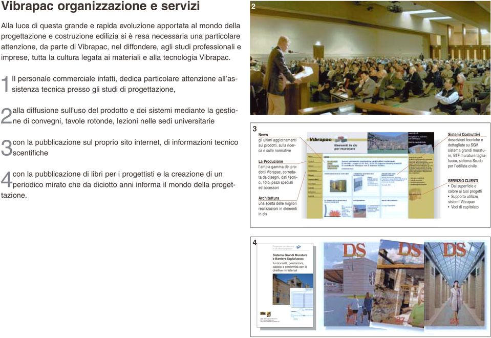 1Il personale commerciale infatti, dedica particolare attenzione all assistenza tecnica presso gli studi di progettazione, 2alla diffusione sull uso del prodotto e dei sistemi mediante la gestione di