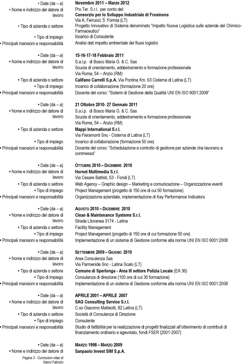 logistici 15-16-17-18 Febbraio 2011 S.a.i.p. di Bosco Maria G. & C. Sas Scuola di orientamento, addestramento e formazione professionale Via Roma, 54 Anzio (RM) Califano Carrelli S.p.A. Via Pontina Km.
