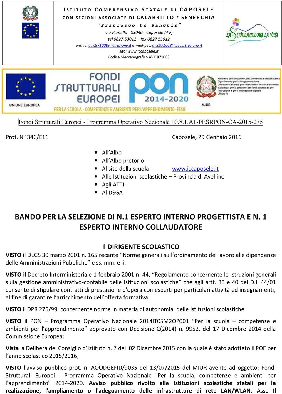 1 ESPERTO INTERNO COLLAUDATORE Il DIRIGENTE SCOLASTICO VISTO il DLGS 30 marzo 2001 n. 165 recante Norme generali sull ordinamento del lavoro alle dipendenze delle Amministrazioni Pubbliche e ss. mm.