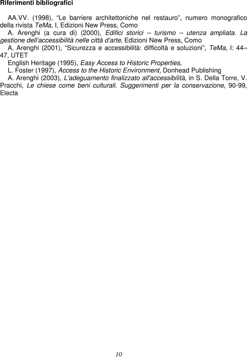 Arenghi (2001), Sicurezza e accessibilità: difficoltà e soluzioni, TeMa, I: 44 47, UTET English Heritage (1995), Easy Access to Historic Properties, L.