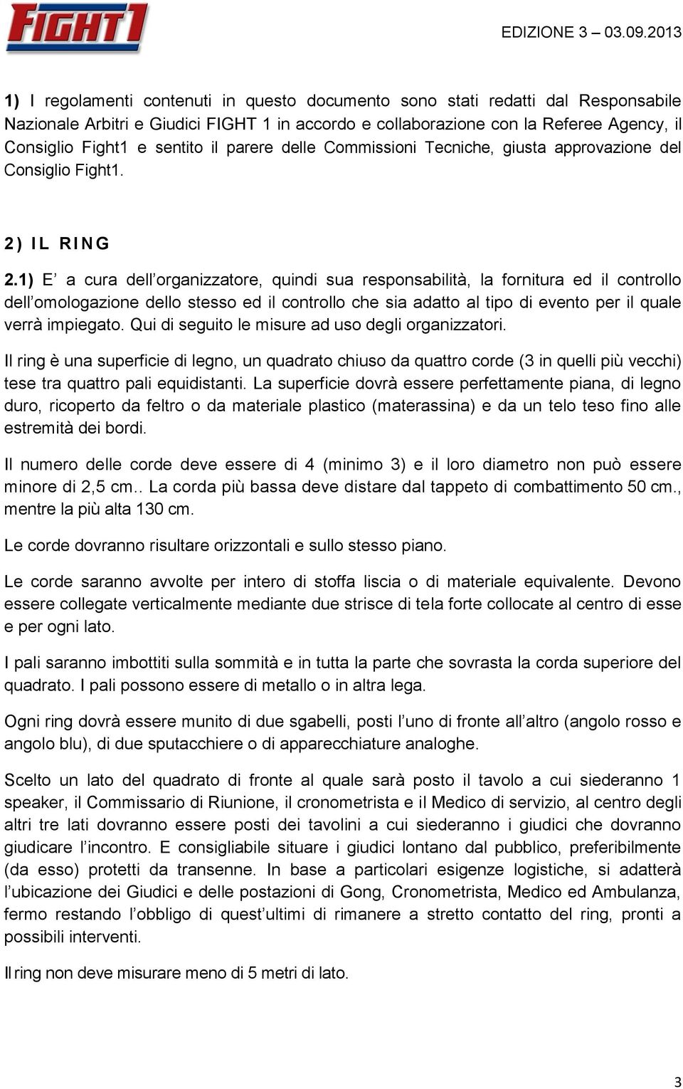 1) E a cura dell organizzatore, quindi sua responsabilità, la fornitura ed il controllo dell omologazione dello stesso ed il controllo che sia adatto al tipo di evento per il quale verrà impiegato.