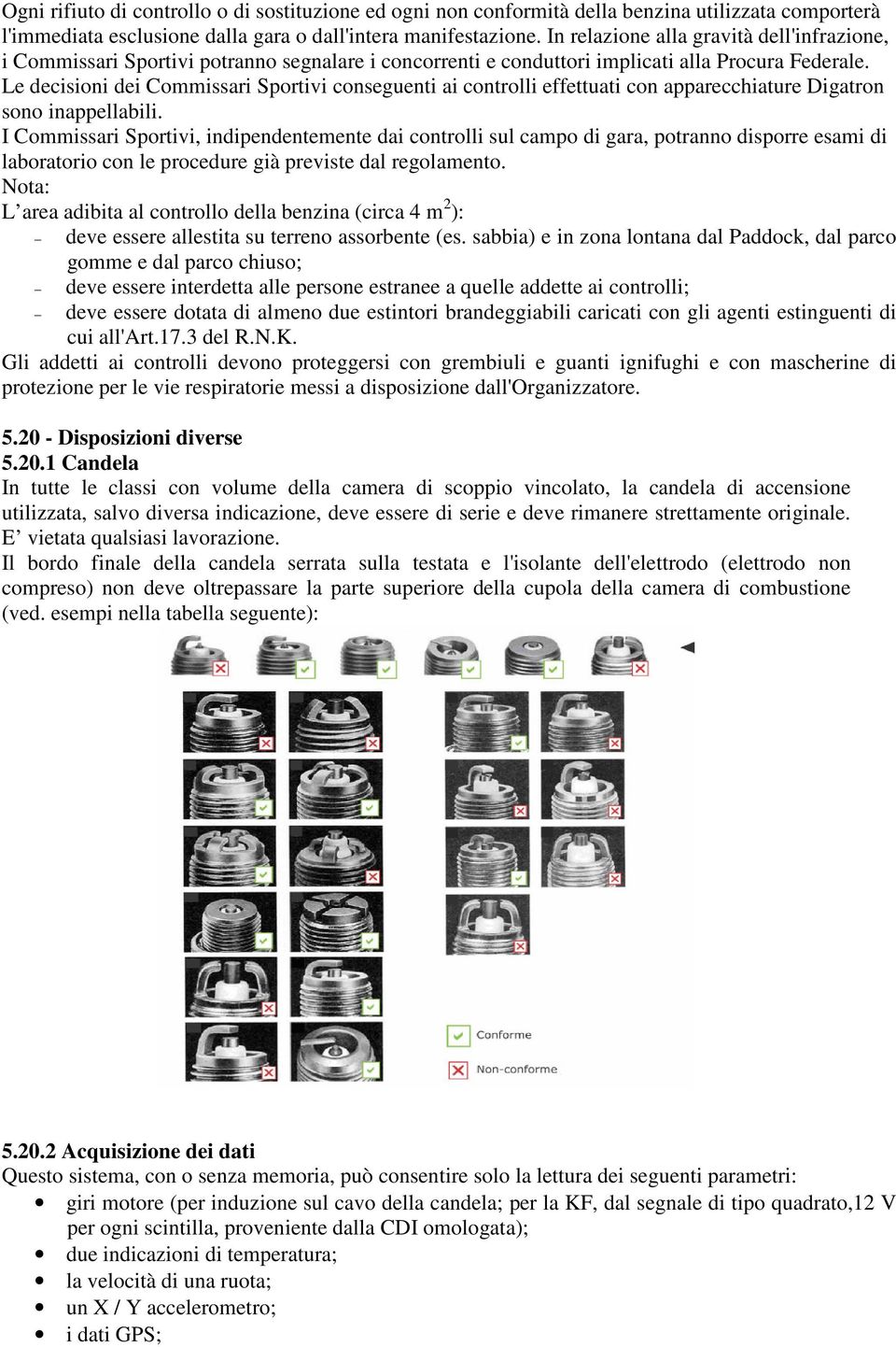 Le decisioni dei Commissari Sportivi conseguenti ai controlli effettuati con apparecchiature Digatron sono inappellabili.