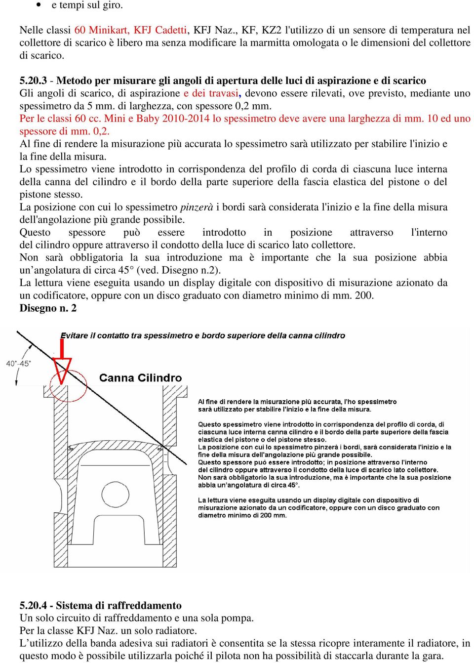 3 - Metodo per misurare gli angoli di apertura delle luci di aspirazione e di scarico Gli angoli di scarico, di aspirazione e dei travasi, devono essere rilevati, ove previsto, mediante uno