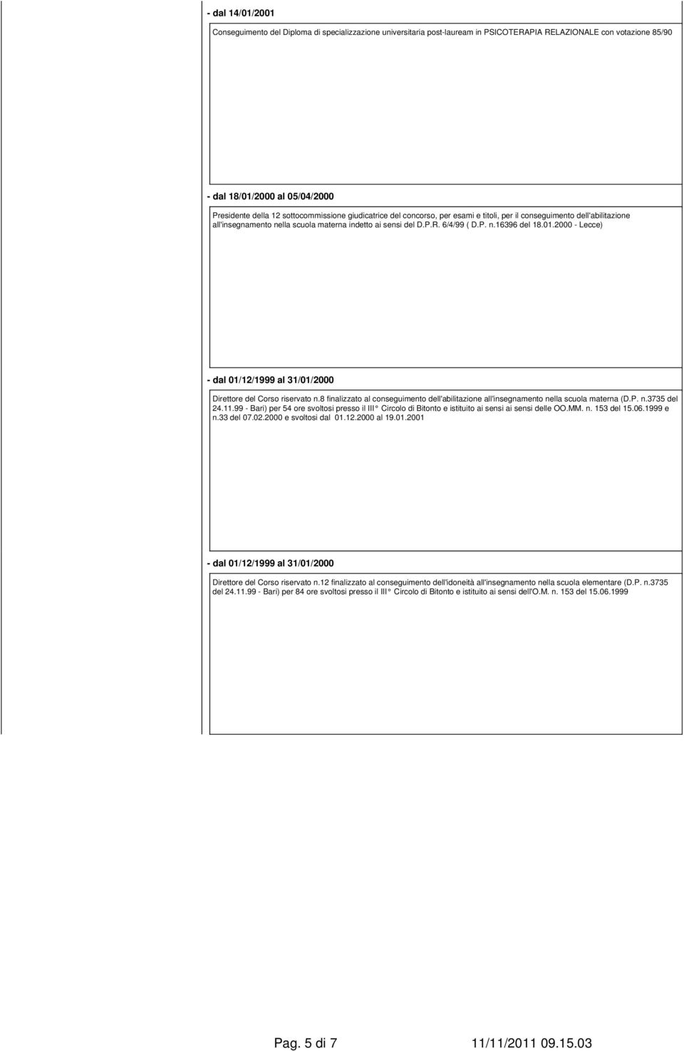 01.2000 - Lecce) - dal 01/12/1999 al 31/01/2000 Direttore del Corso riservato n.8 finalizzato al conseguimento dell'abilitazione all'insegnamento nella scuola materna (D.P. n.3735 del 24.11.
