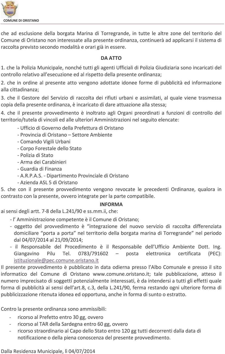 che la Polizia Municipale, nonché tutti gli agenti Ufficiali di Polizia Giudiziaria sono incaricati del controllo relativo all esecuzione ed al rispetto della presente ordinanza; 2.