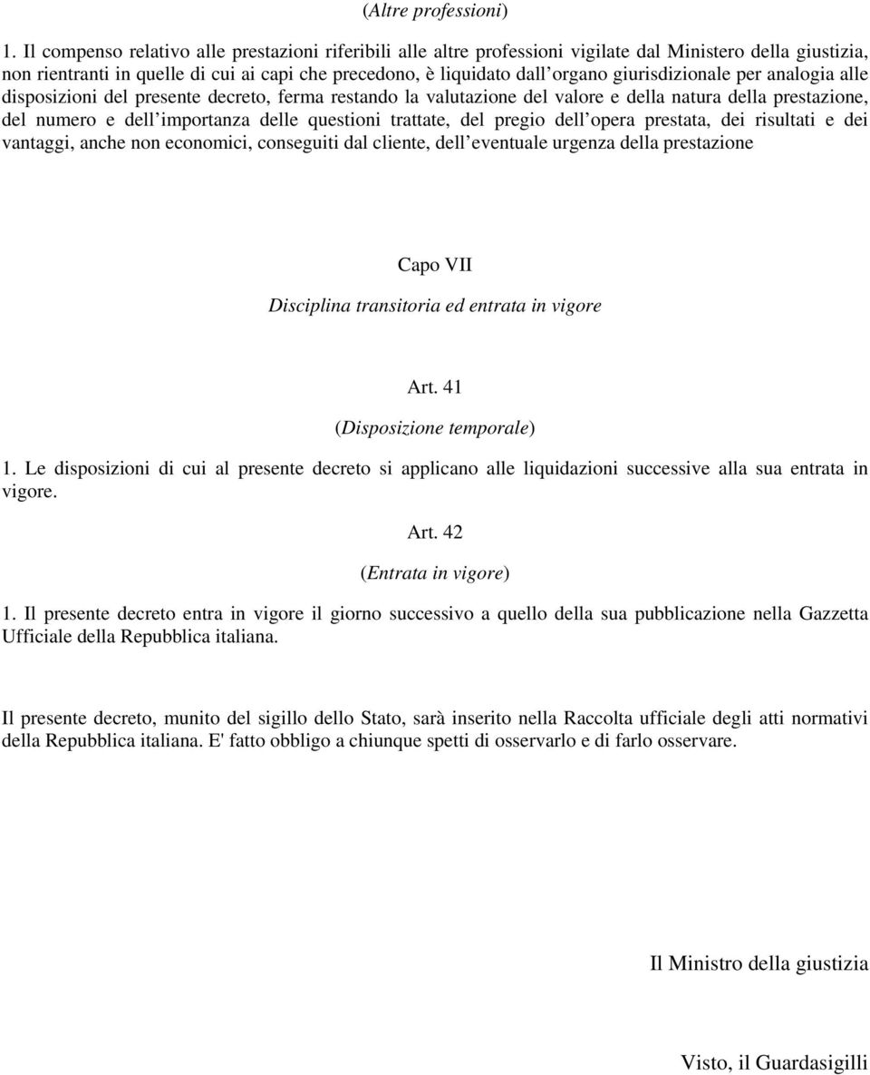 giurisdizionale per analogia alle disposizioni del presente decreto, ferma restando la valutazione del valore e della natura della prestazione, del numero e dell importanza delle questioni trattate,