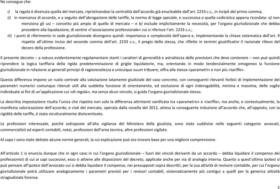 implicitamente la necessità, per l organo giurisdizionale che debba procedere alla liquidazione, di sentire «l associazione professionale» cui si riferisce l art. 2233 c.c.; iii) i punti di riferimento in sede giurisdizionale divengono quindi: importanza e complessità dell opera e, implementando la chiave sistematica dell art.