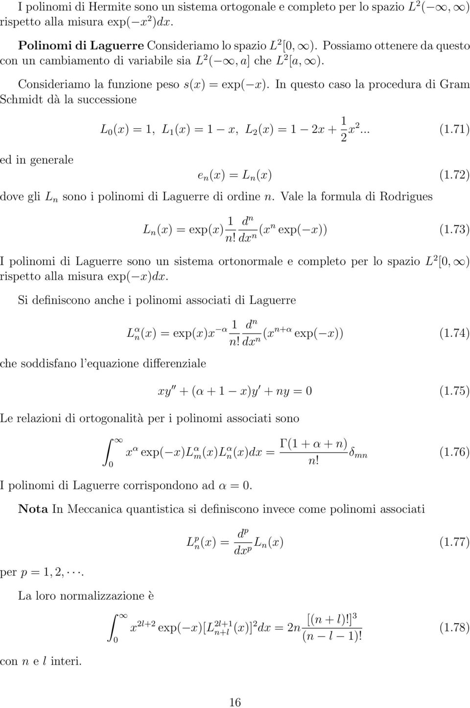 In questo caso la procedura di Gram Schmidt dà la successione ed in generale L 0 (x) =, L (x) = x, L 2 (x) = 2x + 2 x2... (.7) e n (x) = L n (x) (.