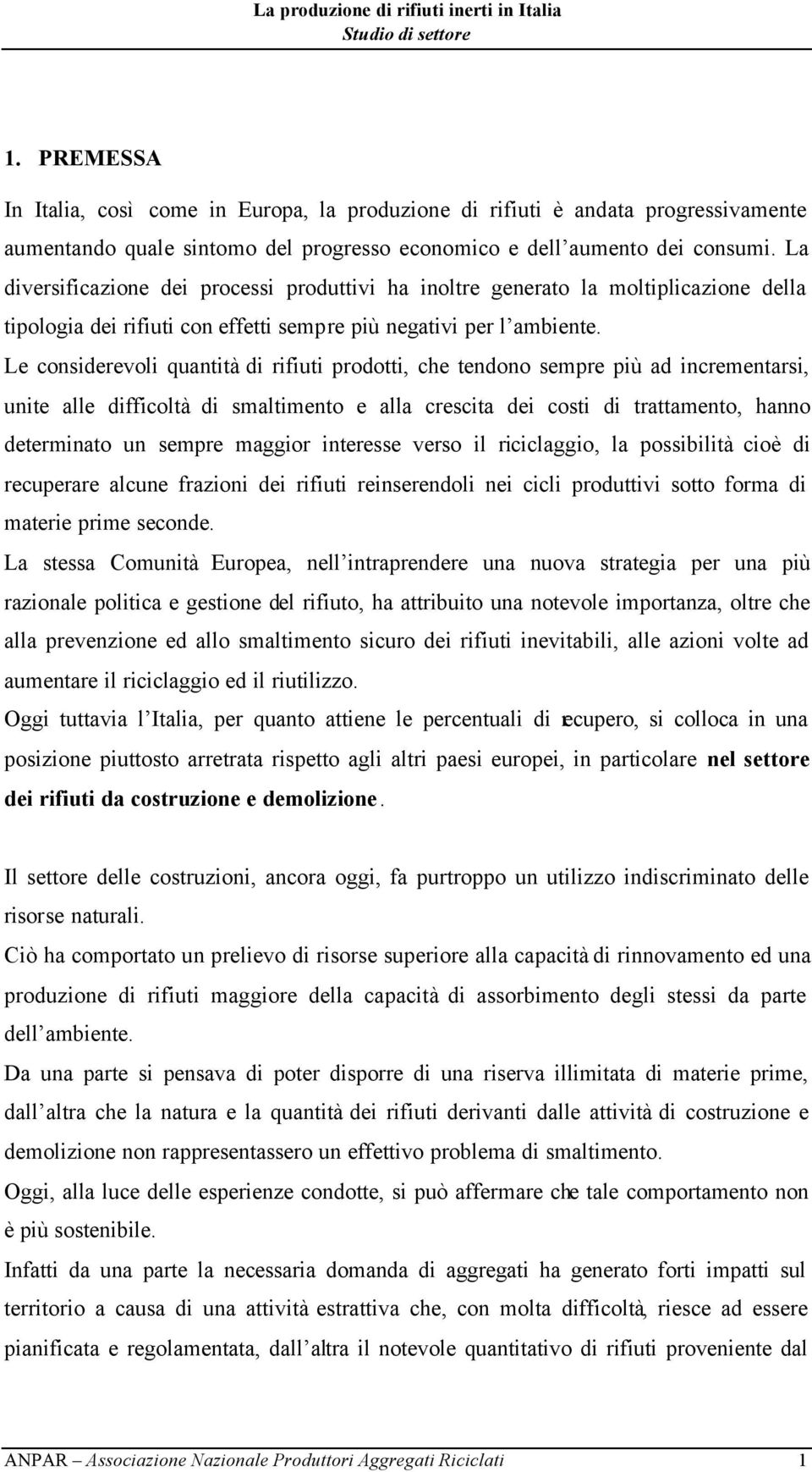 Le considerevoli quantità di rifiuti prodotti, che tendono sempre più ad incrementarsi, unite alle difficoltà di smaltimento e alla crescita dei costi di trattamento, hanno determinato un sempre