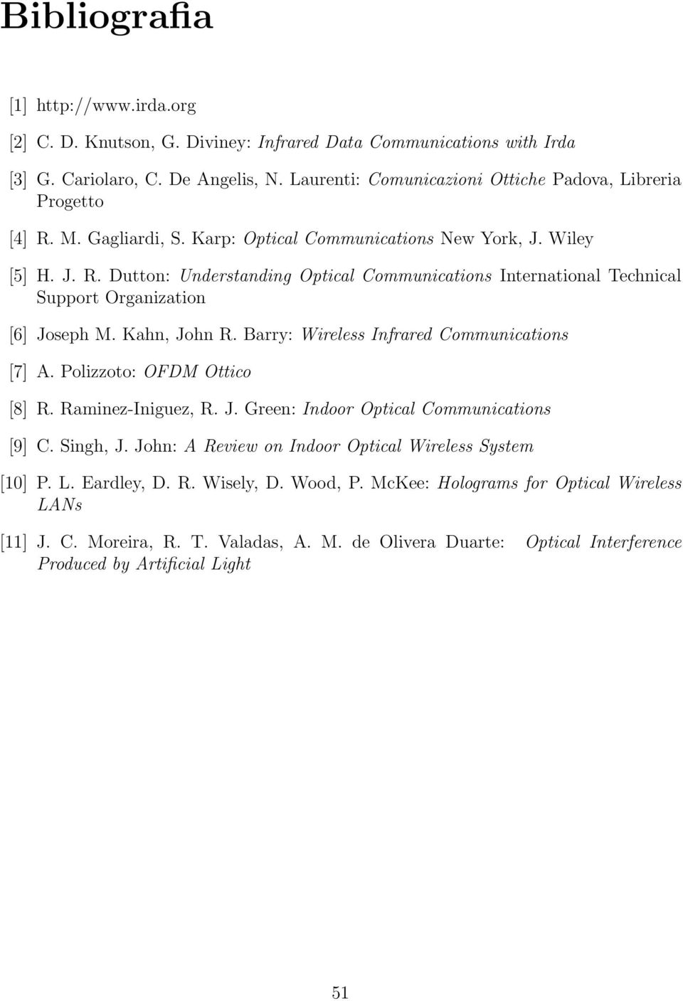 Kahn, John R. Barry: Wireless Infrared Communications [7] A. Polizzoto: OFDM Ottico [8] R. Raminez-Iniguez, R. J. Green: Indoor Optical Communications [9] C. Singh, J.