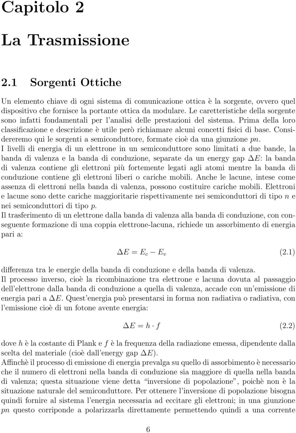 Prima della loro classificazione e descrizione è utile però richiamare alcuni concetti fisici di base. Considereremo qui le sorgenti a semiconduttore, formate cioè da una giunzione pn.