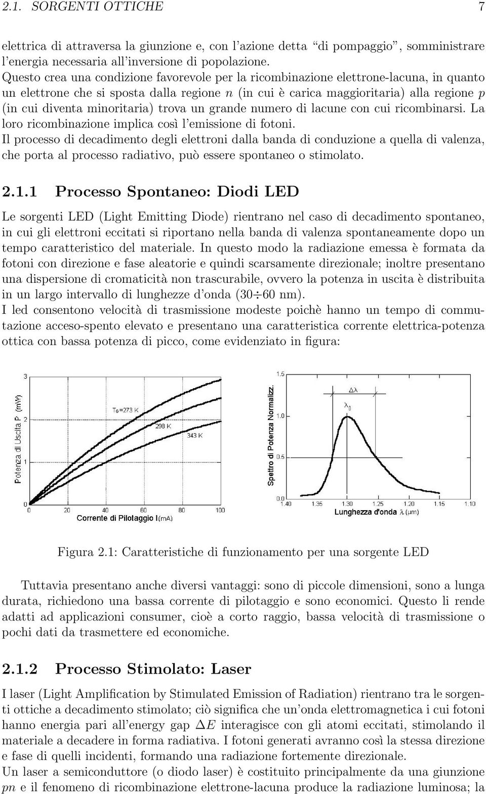 minoritaria) trova un grande numero di lacune con cui ricombinarsi. La loro ricombinazione implica così l emissione di fotoni.