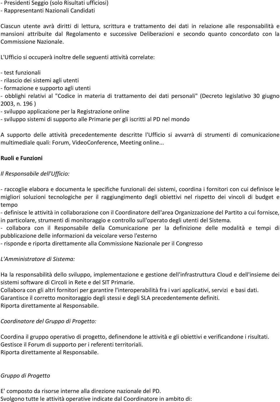 L'Ufficio si occuperà inoltre delle seguenti attività correlate: - test funzionali - rilascio dei sistemi agli utenti - formazione e supporto agli utenti - obblighi relativi al "Codice in materia di