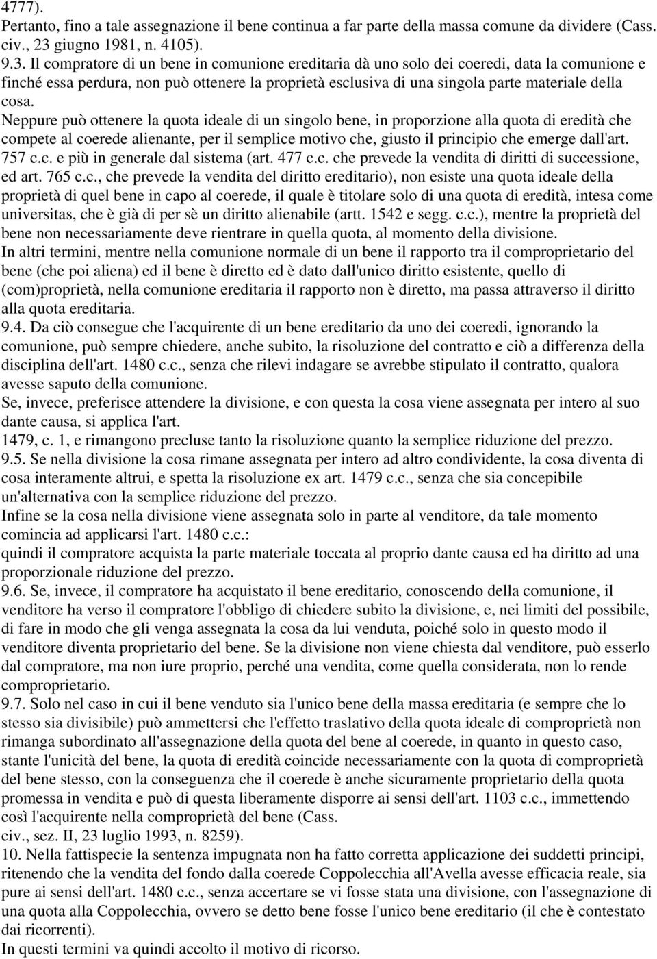 Il compratore di un bene in comunione ereditaria dà uno solo dei coeredi, data la comunione e finché essa perdura, non può ottenere la proprietà esclusiva di una singola parte materiale della cosa.