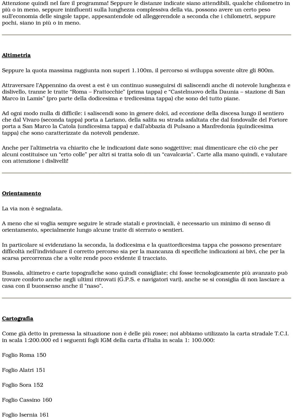 tappe, appesantendole od alleggerendole a seconda che i chilometri, seppure pochi, siano in più o in meno. Altimetria Seppure la quota massima raggiunta non superi 1.