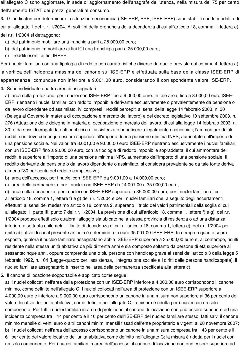 Ai soli fini della pronuncia della decadenza di cui all'articolo 18, comma 1, lettera e), del r.r. 1/2004 si detraggono: a) dal patrimonio mobiliare una franchigia pari a 25.