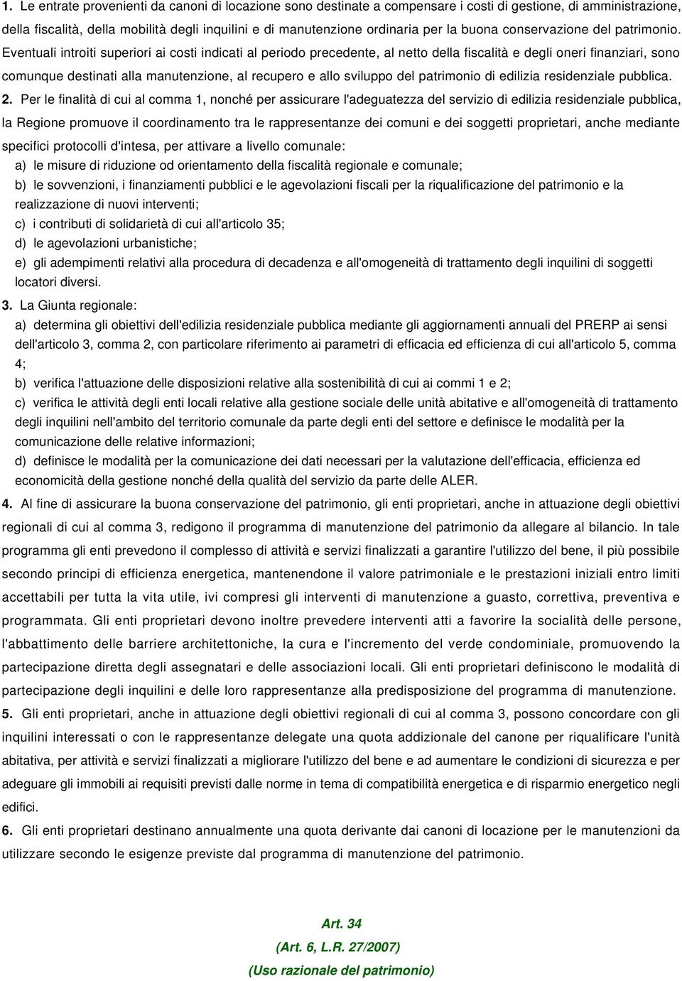 Eventuali introiti superiori ai costi indicati al periodo precedente, al netto della fiscalità e degli oneri finanziari, sono comunque destinati alla manutenzione, al recupero e allo sviluppo del