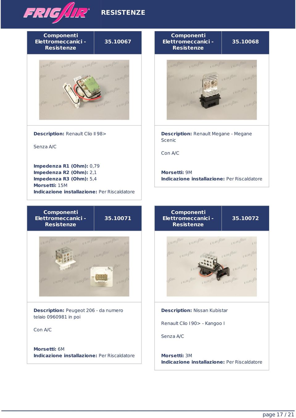 Impedenza R1 (Ohm): 0,79 Impedenza R2 (Ohm): 2,1 Impedenza R3 (Ohm): 5,4 Morsetti: 15M Morsetti: