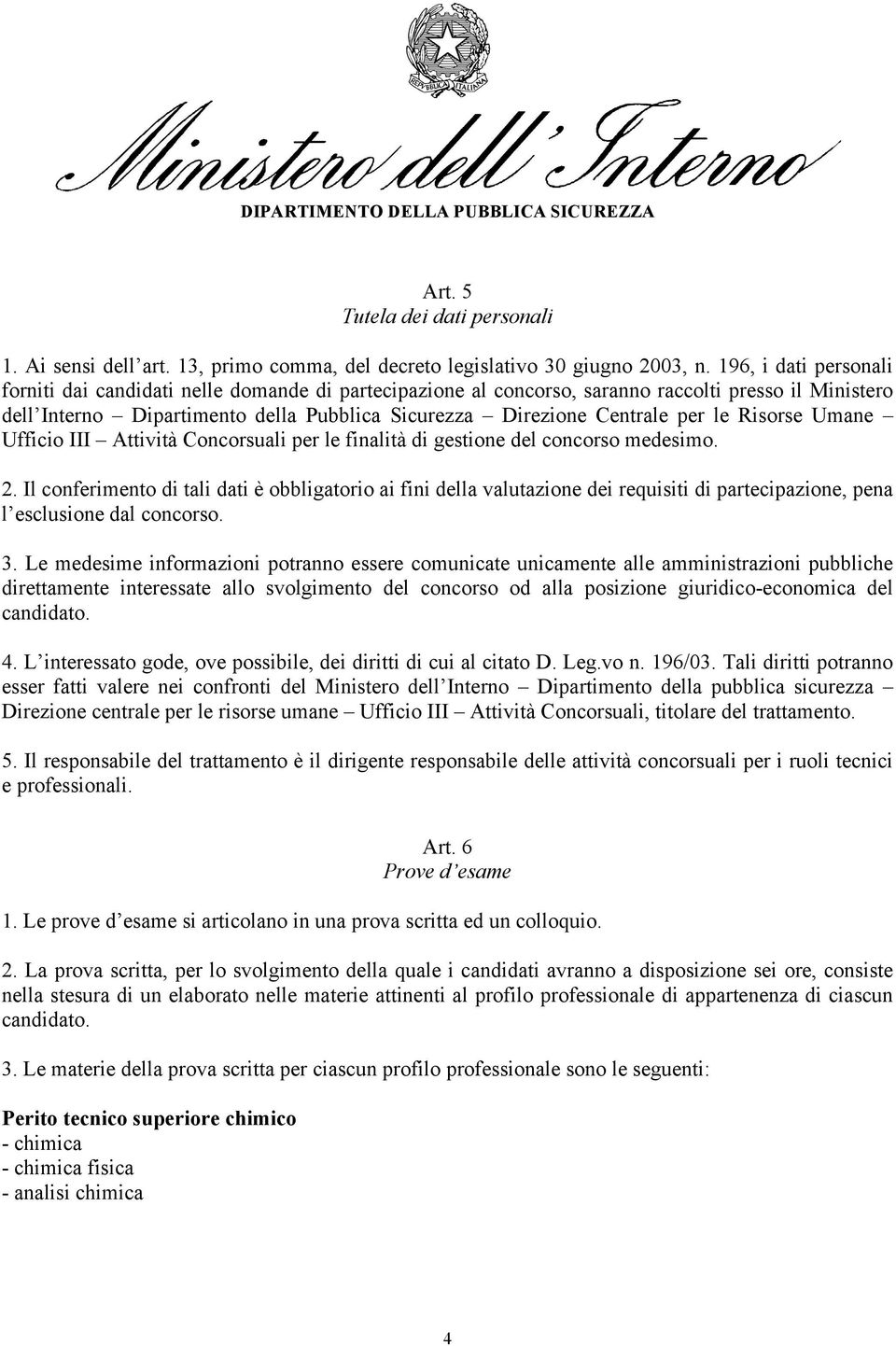 le Risorse Umane Ufficio III Attività Concorsuali per le finalità di gestione del concorso medesimo. 2.