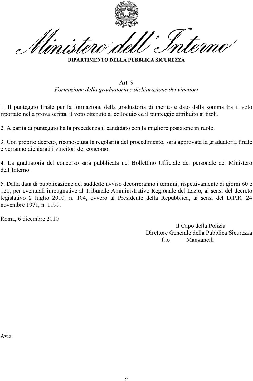 A parità di punteggio ha la precedenza il candidato con la migliore posizione in ruolo. 3.