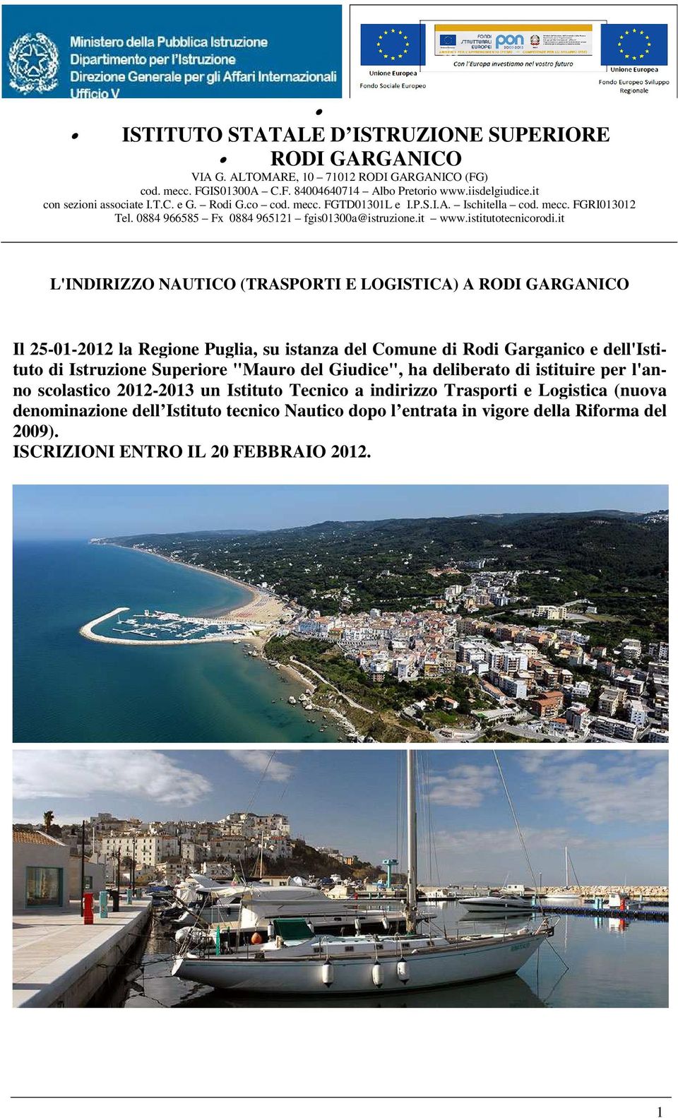 it L'INDIRIZZO NAUTICO (TRASPORTI E LOGISTICA) A RODI GARGANICO Il 25-01-2012 la Regione Puglia, su istanza del Comune di Rodi Garganico e dell'istituto di Istruzione Superiore "Mauro del Giudice",