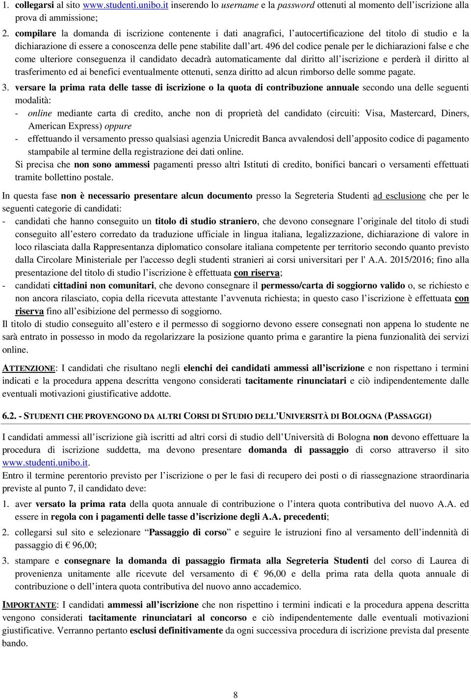 496 del codice penale per le dichiarazioni false e che come ulteriore conseguenza il candidato decadrà automaticamente dal diritto all iscrizione e perderà il diritto al trasferimento ed ai benefici