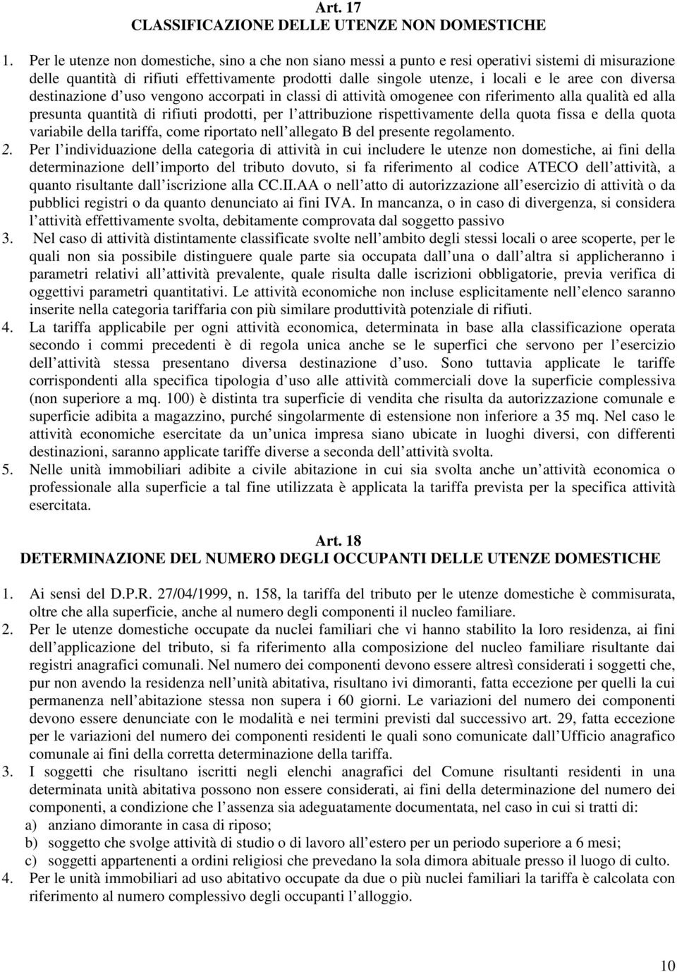 diversa destinazione d uso vengono accorpati in classi di attività omogenee con riferimento alla qualità ed alla presunta quantità di rifiuti prodotti, per l attribuzione rispettivamente della quota