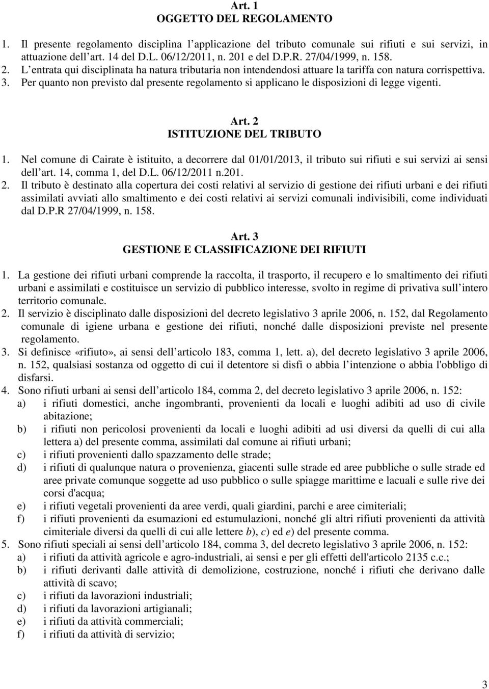 Per quanto non previsto dal presente regolamento si applicano le disposizioni di legge vigenti. Art. 2 ISTITUZIONE DEL TRIBUTO 1.