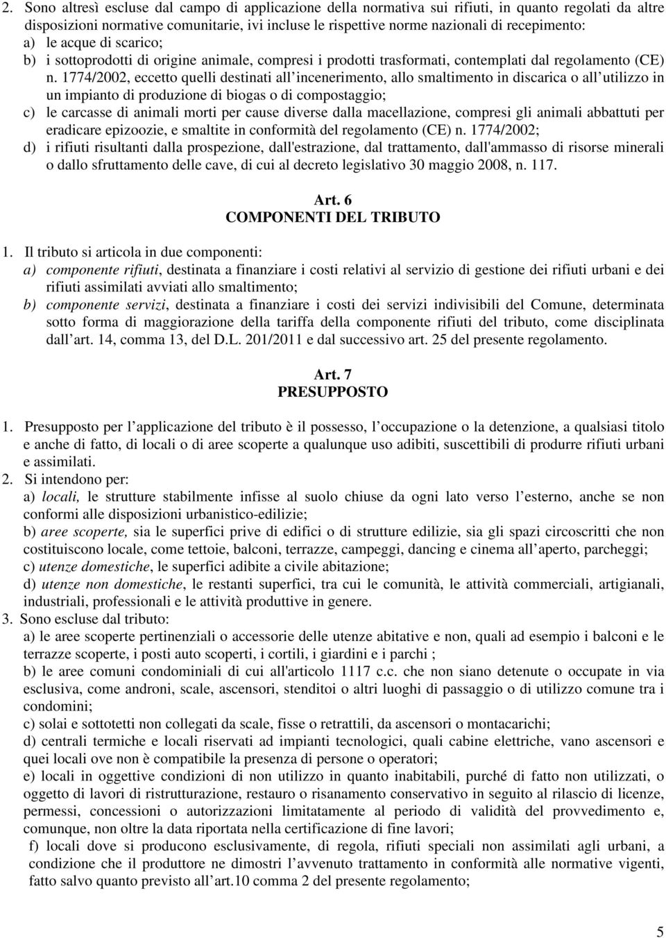 1774/2002, eccetto quelli destinati all incenerimento, allo smaltimento in discarica o all utilizzo in un impianto di produzione di biogas o di compostaggio; c) le carcasse di animali morti per cause