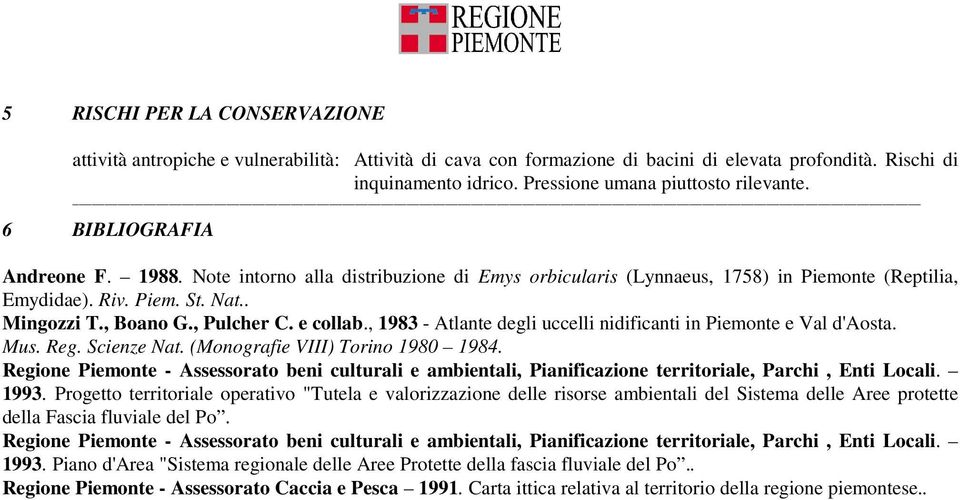 , 1983 - Atlante degli uccelli nidificanti in Piemonte e Val d'aosta. Mus. Reg. Scienze Nat. (Monografie VIII) Torino 1980 1984.