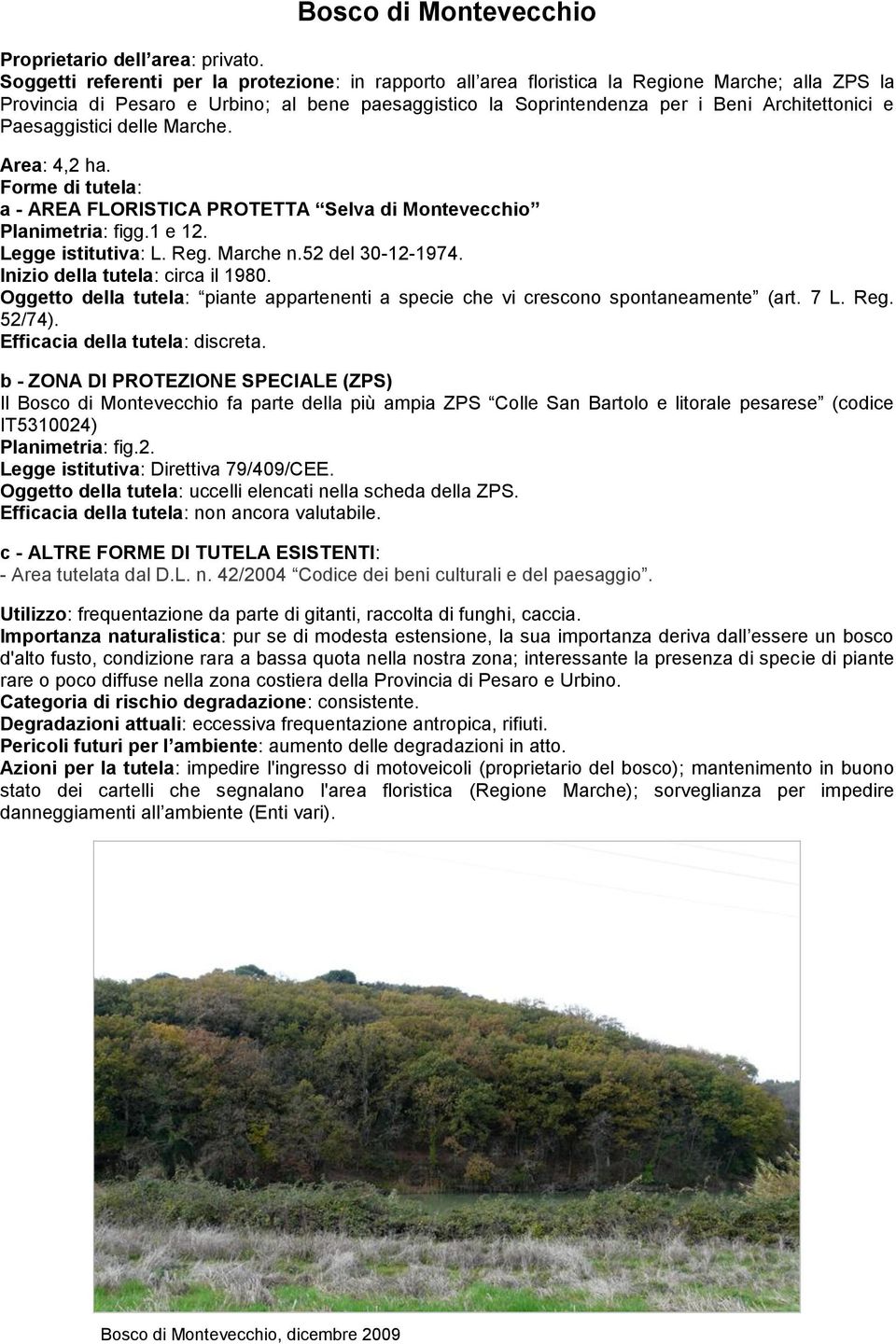 Paesaggistici delle Marche. Area: 4,2 ha. a - AREA FLORISTICA PROTETTA Selva di Montevecchio Planimetria: figg.1 e 12. Legge istitutiva: L. Reg. Marche n.52 del 30-12-1974.