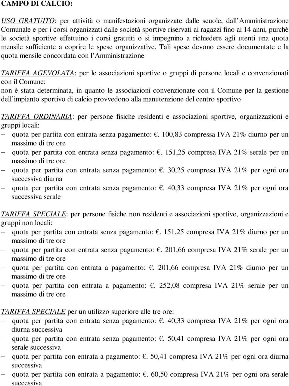 Tali spese devono essere documentate e la quota mensile concordata con l Amministrazione TARIFFA AGEVOLATA: per le associazioni sportive o gruppi di persone locali e convenzionati con il Comune: non