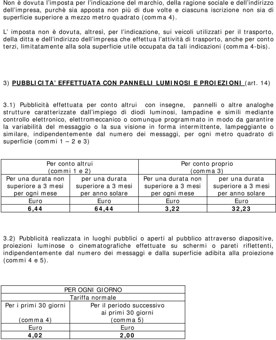 L imposta non è dovuta, altresì, per l indicazione, sui veicoli utilizzati per il trasporto, della ditta e dell indirizzo dell impresa che effettua l attività di trasporto, anche per conto terzi,