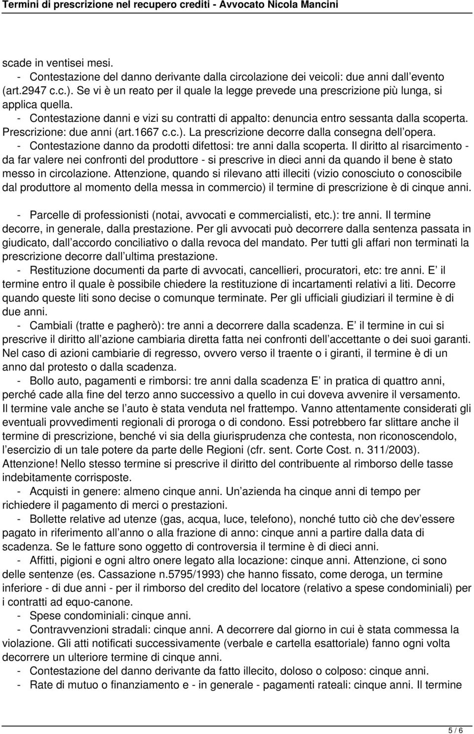 Prescrizione: due anni (art.1667 c.c.). La prescrizione decorre dalla consegna dell opera. - Contestazione danno da prodotti difettosi: tre anni dalla scoperta.