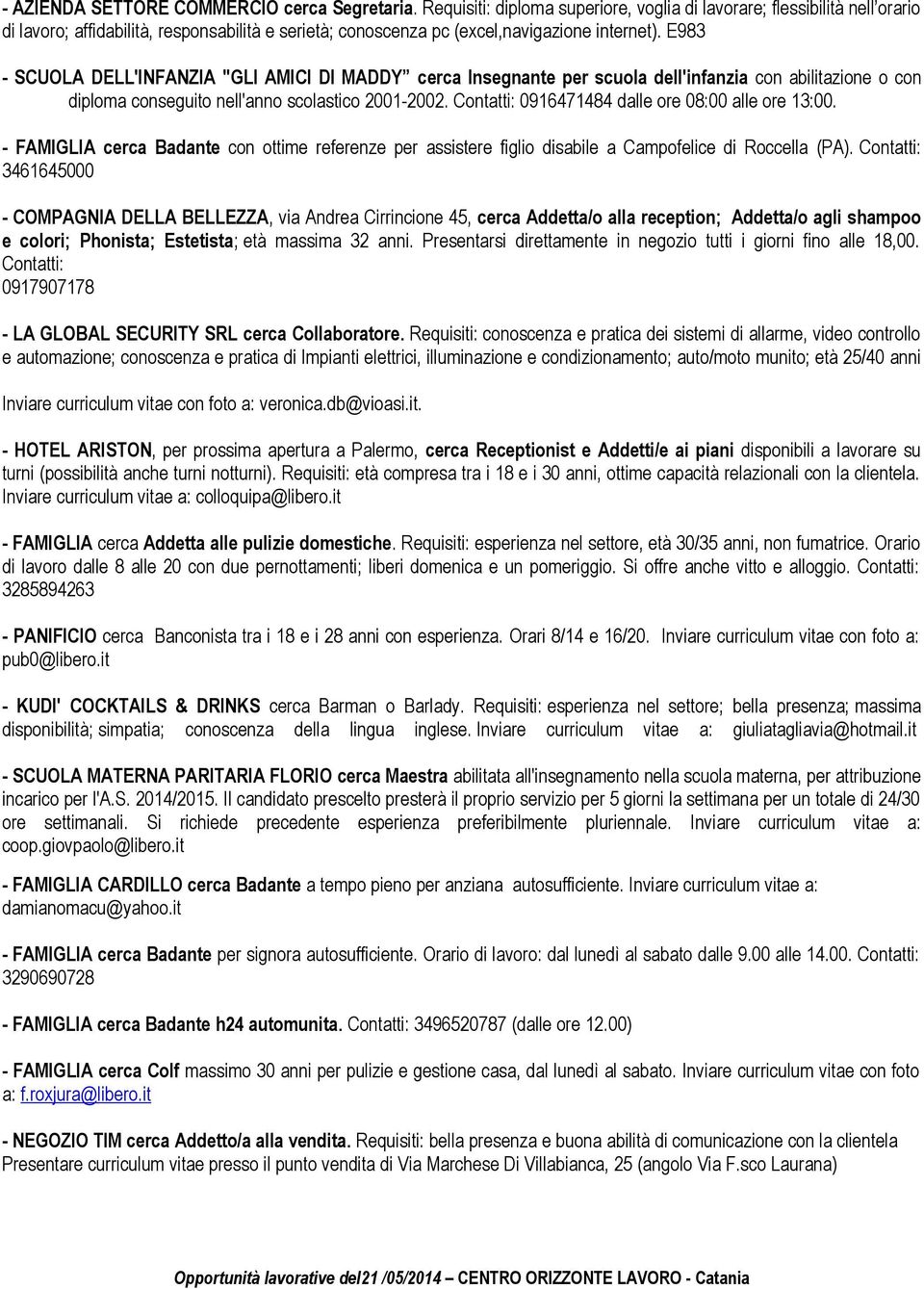 E983 - SCUOLA DELL'INFANZIA "GLI AMICI DI MADDY cerca Insegnante per scuola dell'infanzia con abilitazione o con diploma conseguito nell'anno scolastico 2001-2002.