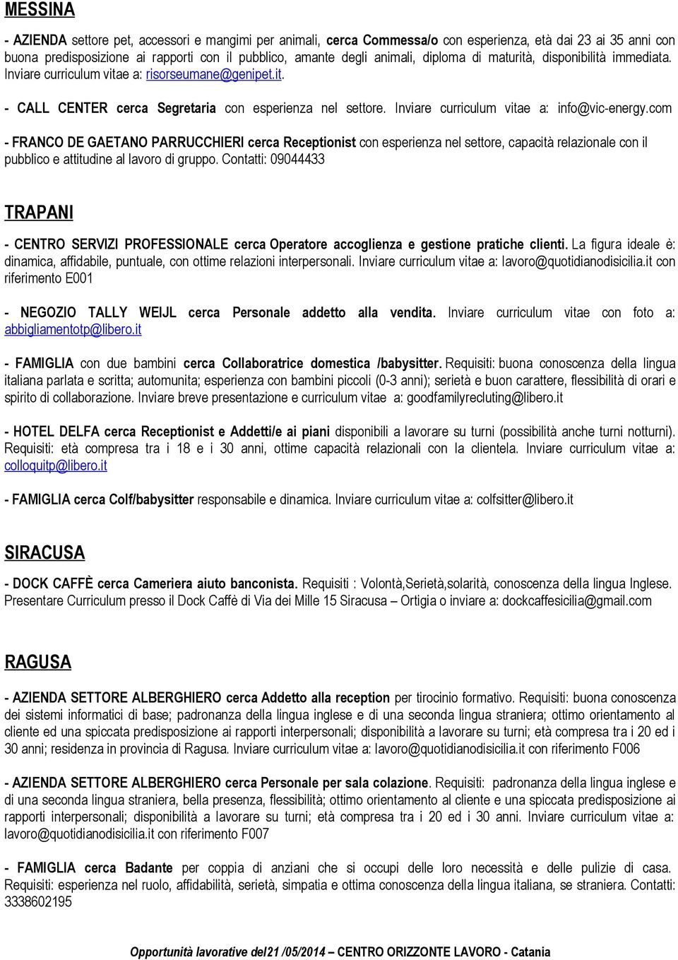 Inviare curriculum vitae a: info@vic-energy.com - FRANCO DE GAETANO PARRUCCHIERI cerca Receptionist con esperienza nel settore, capacità relazionale con il pubblico e attitudine al lavoro di gruppo.