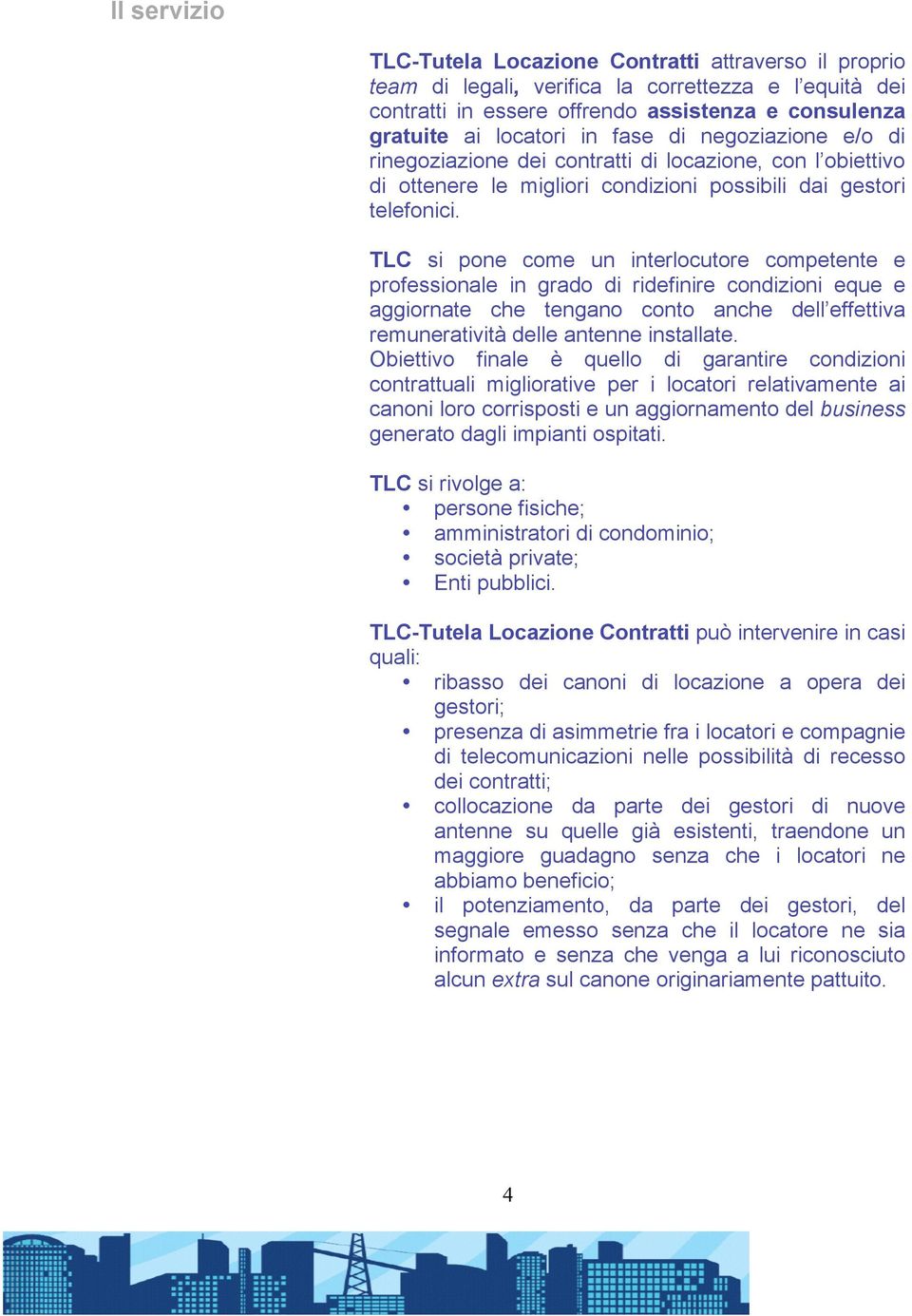 TLC si pone come un interlocutore competente e professionale in grado di ridefinire condizioni eque e aggiornate che tengano conto anche dell effettiva remuneratività delle antenne installate.